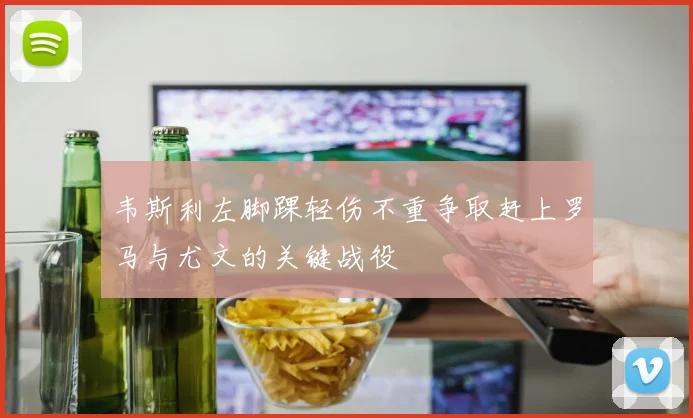 韦斯利左脚踝轻伤不重争取赶上罗马与尤文的关键战役
