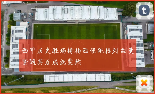 西甲历史胜场榜梅西领跑格列兹曼紧随其后成就斐然