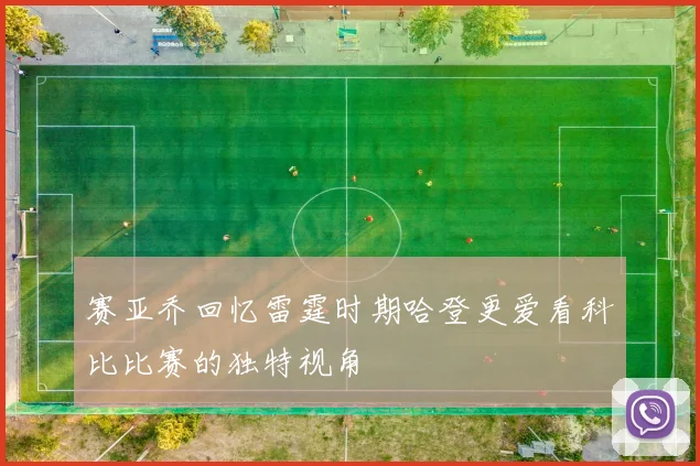 赛亚乔回忆雷霆时期哈登更爱看科比比赛的独特视角