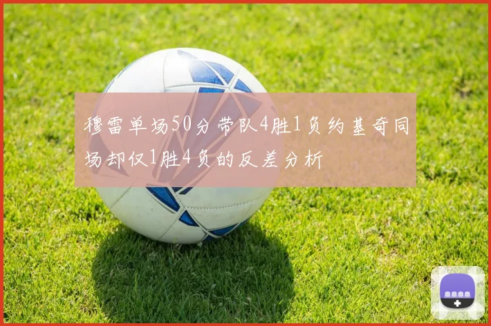 穆雷单场50分带队4胜1负约基奇同场却仅1胜4负的反差分析